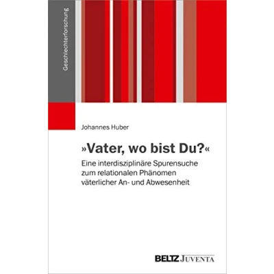 Abbildung von »Vater, wo bist Du?«: Eine interdisziplinäre Spurensuche zum relationalen Phänomen väterlicher An und Abwesenheit (Geschlechterforschung)