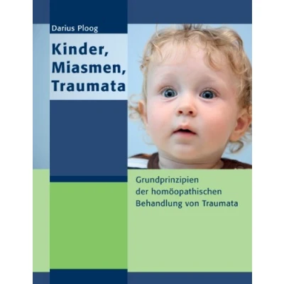 Abbildung von Kinder, Miasmen, Traumata: Grundprinzipien der homöopathischen Behandlung von Traumata