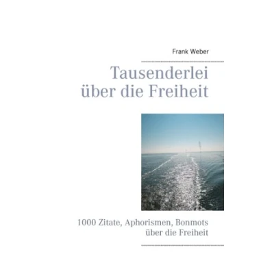 Abbildung von Tausenderlei über die Freiheit: 1000 Zitate, Aphorismen, Bonmots Freiheit
