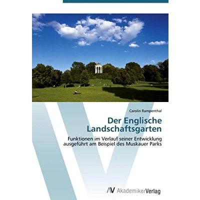 Abbildung von Der Englische Landschaftsgarten: Funktionen im Verlauf seiner Entwicklung ausgeführt am Beispiel des Muskauer Parks