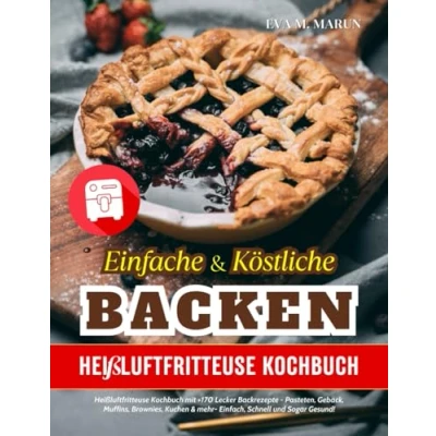 Abbildung von Einfache und Köstliche Backen: Heißluftfritteuse Kochbuch mit +170 Lecker Backrezepte Pasteten, Gebäck, Muffins, Brownies, Kuchen &amp; mehr Einfach, Schnell Sogar Gesund!