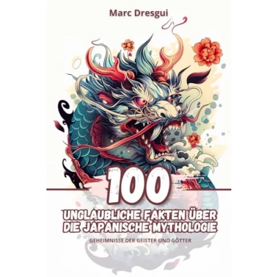 Abbildung von 100 Unglaubliche Fakten über die Japanische Mythologie: Geheimnisse der Geister und Götter