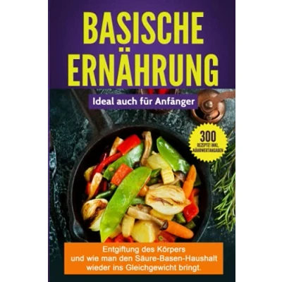 Abbildung von BASISCHE ERNÄHRUNG: Entgiftung des Körpers und wie man den Säure Basen Haushalt wieder ins Gleichgewicht bringt.