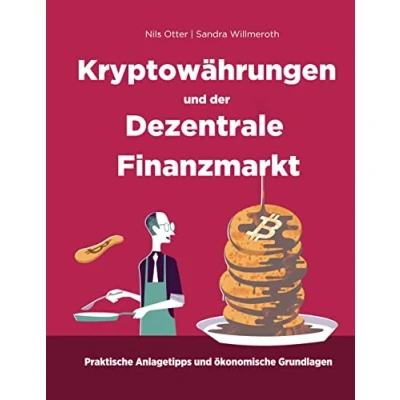 Abbildung von Kryptowährungen und der Dezentrale Finanzmarkt: Ökonomische Grundlagen praktische Anlagetipps