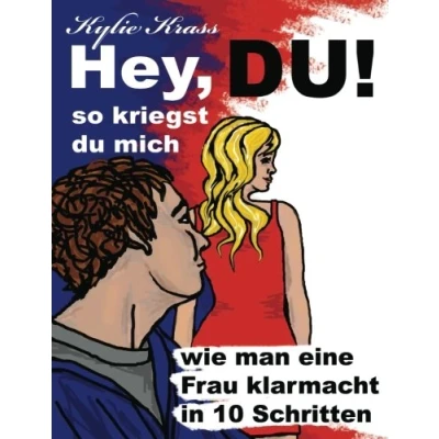 Abbildung von Hey, DU! So kriegst du mich: Wie man eine Frau klarmacht in 10 Schritten