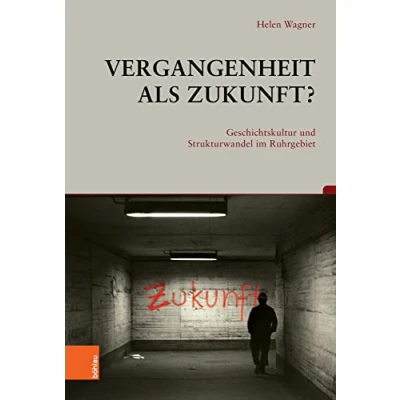 Abbildung von Vergangenheit als Zukunft?: Geschichtskultur und Strukturwandel im Ruhrgebiet (Beiträge zur Geschichtskultur)