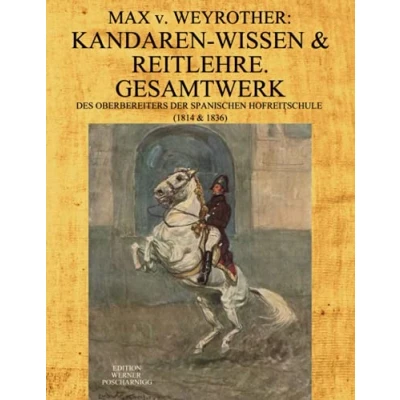 Abbildung von Max v. Weyrother: KANDAREN WISSEN &amp; REITLEHRE. GESAMTWERK des Oberbereiters der Spanischen Hofreitschule. (1814 1836): Kommentierte, umfangreich ... Neu Ausgabe seiner Werke in moderner Schrift.