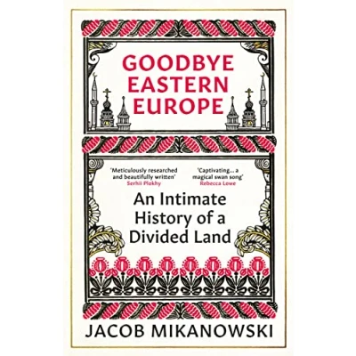 Abbildung von Goodbye Eastern Europe: An Intimate History of a Divided Land