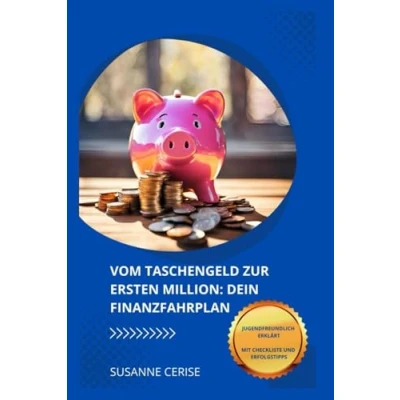 Abbildung von Vom Taschengeld zur ersten Million: Dein Finanzfahrplan: Schritt für zu finanzieller Freiheit Jugendliche