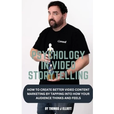 Abbildung von PSYCHOLOGY IN VIDEO STORYTELLING: HOW TO CREATE BETTER CONTENT MARKETING BY TAPPING INTO YOUR AUDIENCE THINKS AND FEELS