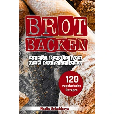 Abbildung von Brot Backen Brot, Brötchen &amp; Aufstriche: 120 vegetarische Rezepte (Vegetarisches Kochbuch, Band 3)