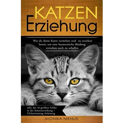 Abbildung von Katzenerziehung: Wie du deine Katze verstehen und zu erziehen lernst, um eine harmonische Bindung zwischen euch schaffen. (inkl. der 10 größten ... Katzenerziehung + Clickertraining Anleitung.)