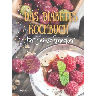 Abbildung von Das Diabetes Kochbuch für Feinschmecker: Mit leckeren Gerichten genussvoll zu optimalen Blutzuckerwerten und einem gesünderen Leben. Express Rezepte bei Typ 2 jeden Tag.