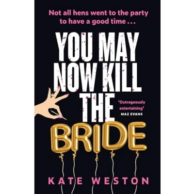 Abbildung von You May Now Kill the Bride: A hilarious, deliciously dark thriller about friendship, hen parties and murder