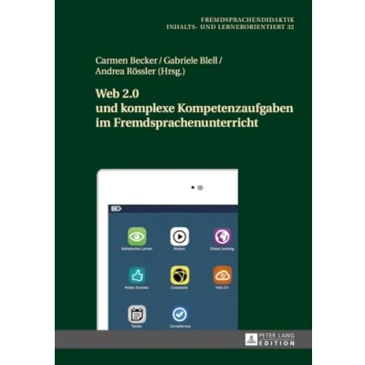Abbildung von Web 2.0 und komplexe Kompetenzaufgaben im Fremdsprachenunterricht (Fremdsprachendidaktik inhalts lernerorientiert / Foreign Language Pedagogy content and learner oriented, Band 32)