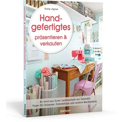 Abbildung von Handgefertigtes präsentieren &amp; verkaufen. So wird aus Ihrer Leidenschaft ein Geschäft. Tipps für Zuhause, Onlineshops und andere Marktplätze