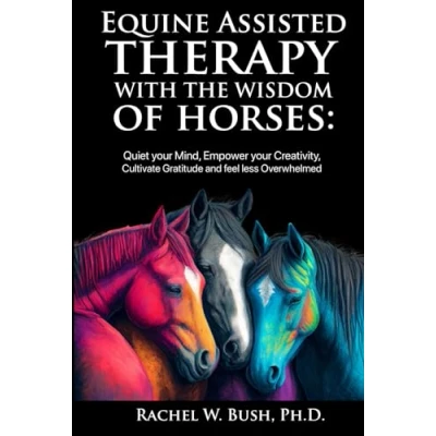 Abbildung von Equine Assisted Therapy With The Wisdom Of Horses: Quiet Your mind, Empower Creativity, Cultivate Gratitude and Feel Less Overwhelmed