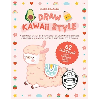 Abbildung von Draw Kawaii Style: A Beginner&#039;s Step by Guide for Drawing Super Cute Creatures, Whimsical People, and Fun Little Things 62 Lessons: Basics, Characters, Special Effects