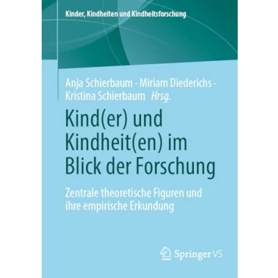 Abbildung von Kind(er) und Kindheit(en) im Blick der Forschung: Zentrale theoretische Figuren ihre empirische Erkundung (Kinder, Kindheiten Kindheitsforschung, 30, Band 30)