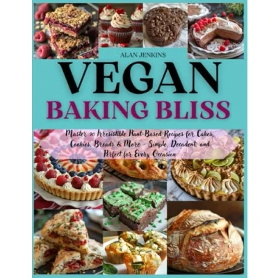 Abbildung von Vegan Baking Bliss: Master 90 Irresistible Plant Based Recipes for Cakes, Cookies, Breads &amp; More Simple, Decadent, and Perfect Every Occasion