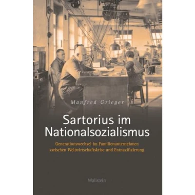 Abbildung von Sartorius im Nationalsozialismus: Generationswechsel Familienunternehmen zwischen Weltwirtschaftskrise und Entnazifizierung