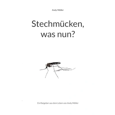 Abbildung von Stechmücken, was nun?: Ein Ratgeber aus dem Leben von Andy Müller