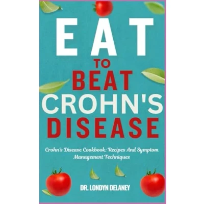 Abbildung von EAT TO BEAT Crohn&#039;s DISEASE: Disease Cookbook: Recipes And Symptom Management Techniques