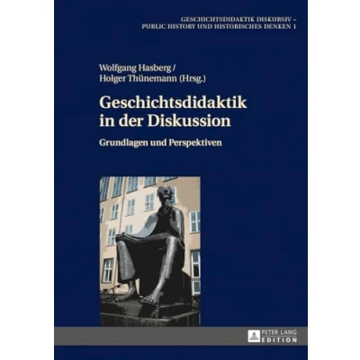 Abbildung von Geschichtsdidaktik in der Diskussion: Grundlagen und Perspektiven (Geschichtsdidaktik diskursiv Public History Historisches Denken, Band 1)