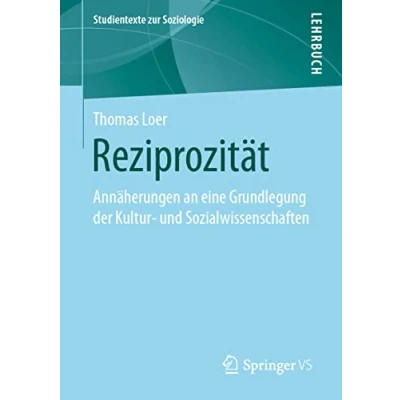 Abbildung von Reziprozität: Annäherungen an eine Grundlegung der Kultur und Sozialwissenschaften (Studientexte zur Soziologie)