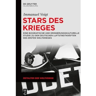 Abbildung von Stars des Krieges: Eine biografische und erinnerungskulturelle Studie zu den deutschen Luftstreitkräften Ersten Weltkrieges (Zeitalter der Weltkriege, 20, Band 20)