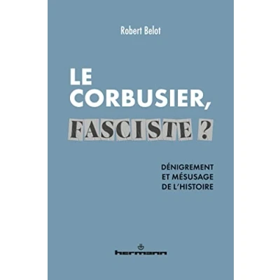 Abbildung von Le Corbusier fasciste ?: Dénigrement et mésusage de l&#039;histoire