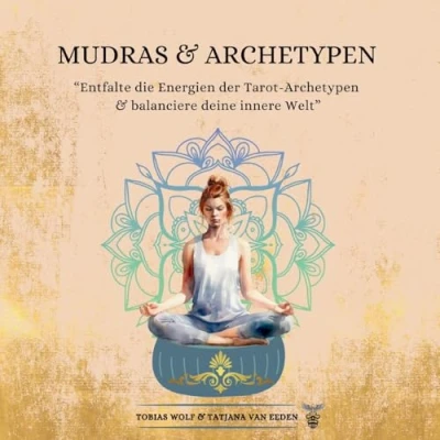 Abbildung von Mudras &amp; Archetypen: Entfalte die Energien der Tarot Archetypen balanciere deine innere Welt
