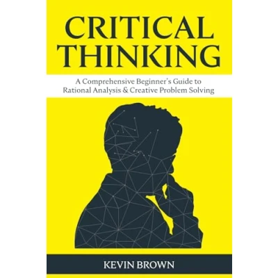 Abbildung von Critical Thinking: A Comprehensive Beginner&#039;s Guide to Rational Analysis &amp; Creative Problem Solving