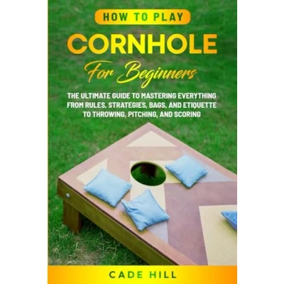 Abbildung von How to Play Cornhole for Beginners: The Ultimate Guide Mastering Everything from Rules, Strategies, Bags, and Etiquette Throwing, Pitching, Scoring (Learning Sports)