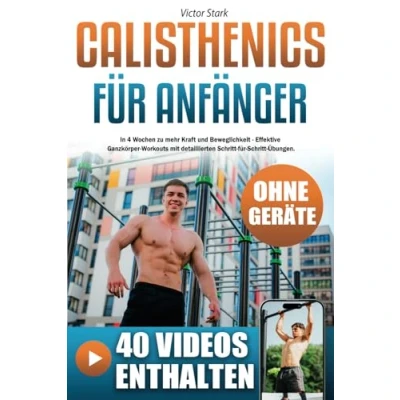Abbildung von Calisthenics für Anfänger: In 4 Wochen zu mehr Kraft und Beweglichkeit Effektive Ganzkörper Workouts mit detaillierten Schritt Übungen. Inkl. Trainingspläne Ernährungstipps!