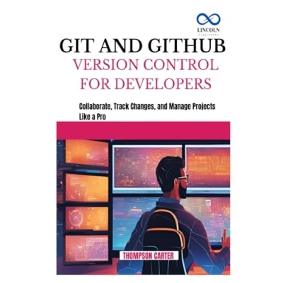 Abbildung von GIT and GITHUB VERSION CONTROL FOR DEVELOPERS: Collaborate, Track Changes, Manage Projects Like a Pro