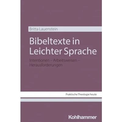 Abbildung von Bibeltexte in Leichter Sprache: Intentionen Arbeitsweisen Herausforderungen (Praktische Theologie heute, 198, Band 198)
