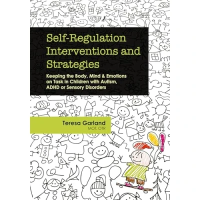 Abbildung von Self Regulation Interventions and Strategies: Keeping the Body, Mind &amp; Emotions on Task in Children with Autism, ADHD or Sensory Disorders