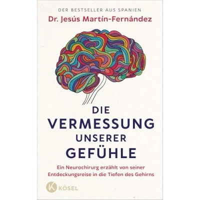 Abbildung von die Vermessung unserer Gefühle: Ein Neurochirurg erzählt von seiner Entdeckungsreise in Tiefen des Gehirns