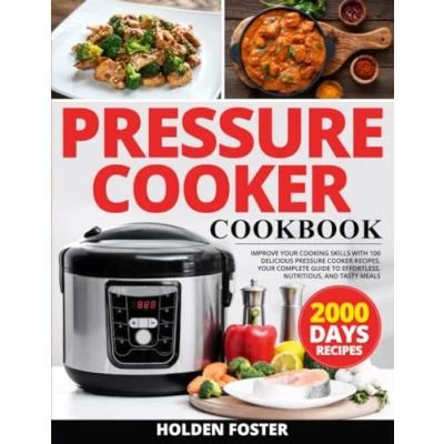 Abbildung von Pressure Cooker Cookbook: Improve Your Cooking Skills with 100 Delicious Recipes Complete Guide to Effortless, Nutritious, and Tasty Meals