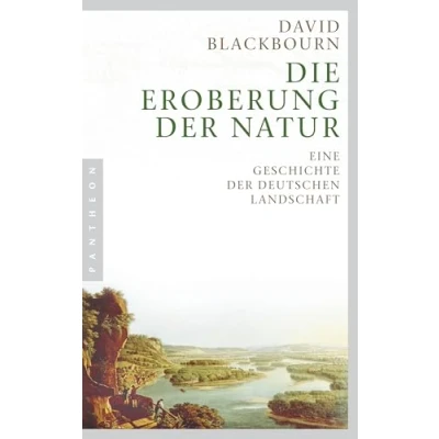 Abbildung von Die Eroberung der Natur: Eine Geschichte deutschen Landschaft