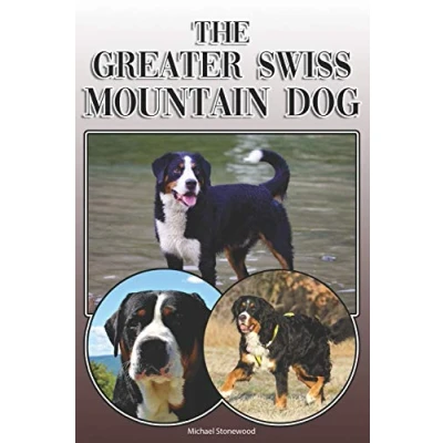 Abbildung von The Greater Swiss Mountain Dog: A Complete and Comprehensive Owners Guide to: Buying, Owning, Health, Grooming, Training, Obedience, Understanding Caring for Your Dog