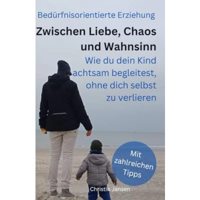 Abbildung von Bedürfnisorientierte Erziehung: Zwischen Liebe, Chaos und Wahnsinn. Wie du dein Kind achtsam begleitest, ohne dich selbst zu verlieren