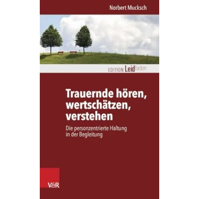 Abbildung von Trauernde hören, wertschätzen, verstehen: Die personzentrierte Haltung in der Begleitung (Edition Leidfaden) Leidfaden Begleiten bei Krisen, Leid, Trauer)