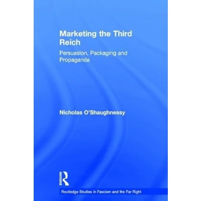 Abbildung von Marketing the Third Reich: Persuasion, Packaging and Propaganda (Routledge Studies in Fascism Far Right)