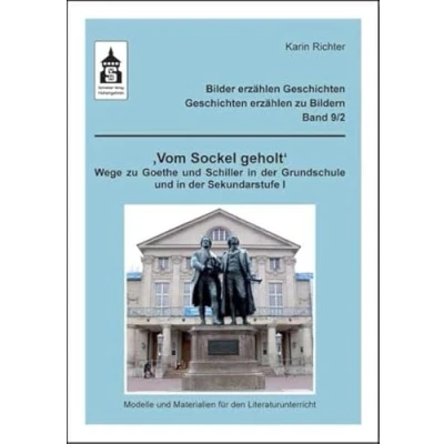 Abbildung von &quot;Vom Sockel geholt&quot;: Wege zu Goethe und Schiller in der Grundschule Sekundarstufe I. Modelle Materialien für den ... Geschichten erzählen Bildern)