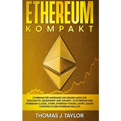 Abbildung von Ethereum kompakt: für Anfänger: Die Grundlagen zur Geschichte, Gegenwart und Zukunft, zu Classic, Ether, Tokens, DApps, Smart Contracts Wallets