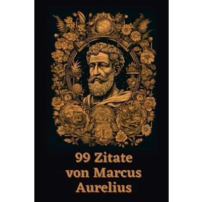 Abbildung von 99 Zitate von Marcus Aurelius: Weisheiten des römischen Philosophenkaisers: Entdecken Sie die zeitlose Lehre eines großen Stoikermeisters