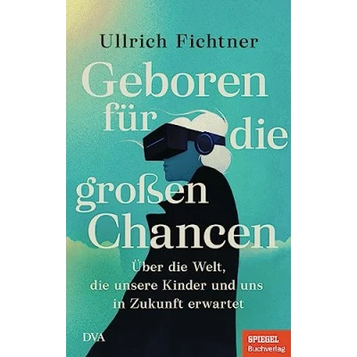 Abbildung von Geboren für die großen Chancen: Über Welt, unsere Kinder und uns in Zukunft erwartet Ein SPIEGEL Buch
