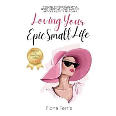 Abbildung von Loving your Epic Small Life: Thriving in own style, being happy at home, and the art of exquisite self care